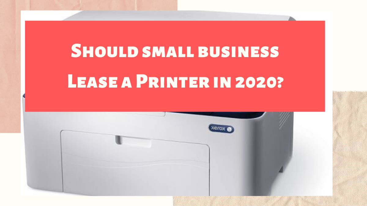 Should Small Businesses Lease a Printer in 2020?